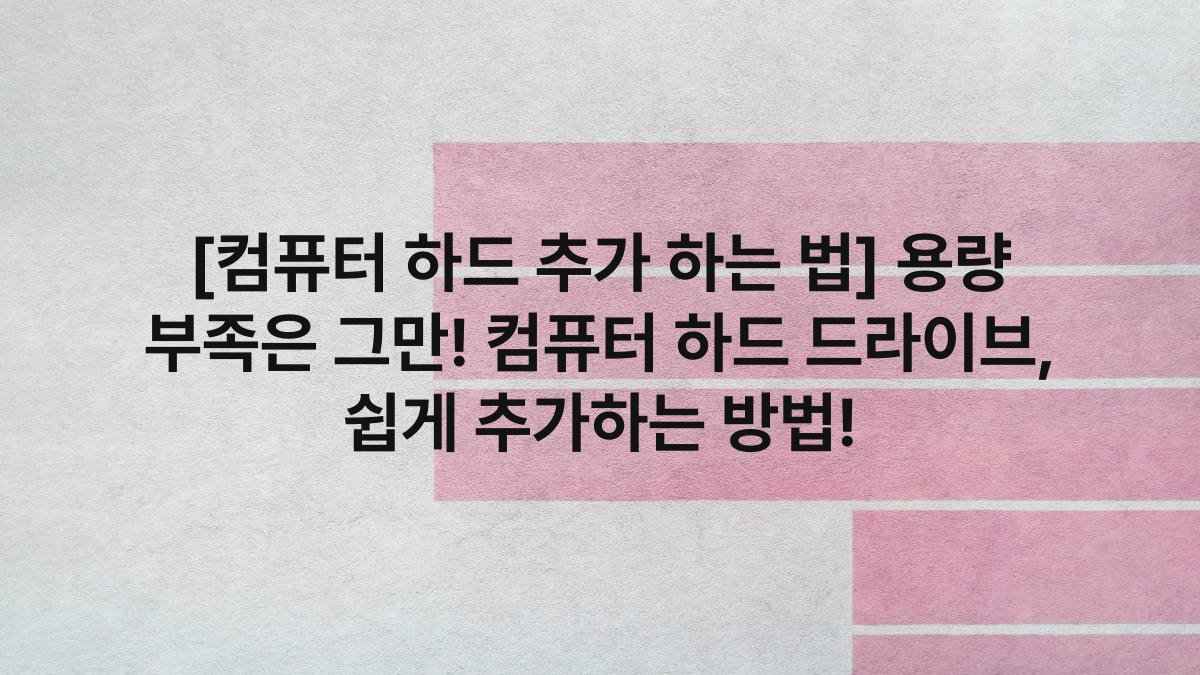 [컴퓨터 하드 추가 하는 법] 용량 부족은 그만! 컴퓨터 하드 드라이브, 쉽게 추가하는 방법!
