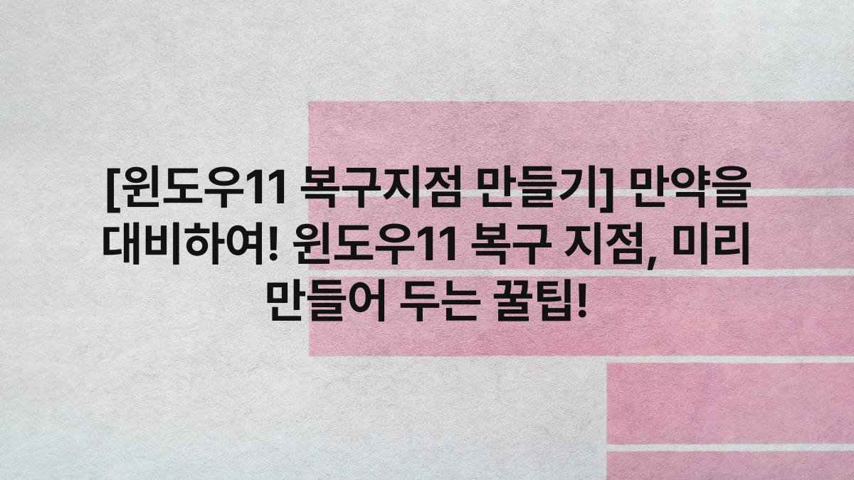 [윈도우11 복구지점 만들기] 만약을 대비하여! 윈도우11 복구 지점, 미리 만들어 두는 꿀팁!
