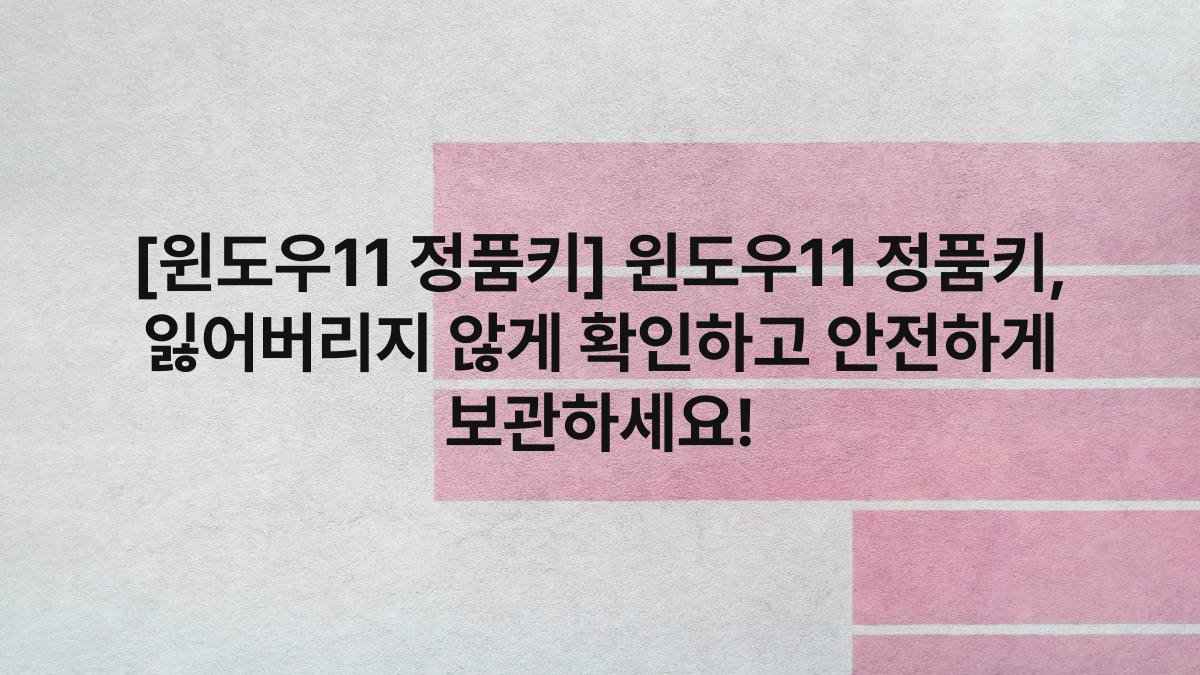 [윈도우11 정품키] 윈도우11 정품키, 잃어버리지 않게 확인하고 안전하게 보관하세요!