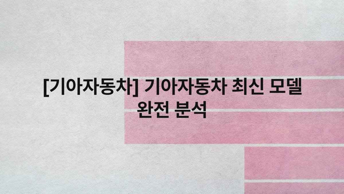 [기아자동차] 기아자동차 최신 모델 완전 분석