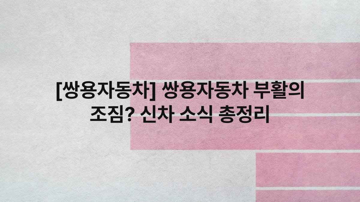 [쌍용자동차] 쌍용자동차 부활의 조짐? 신차 소식 총정리