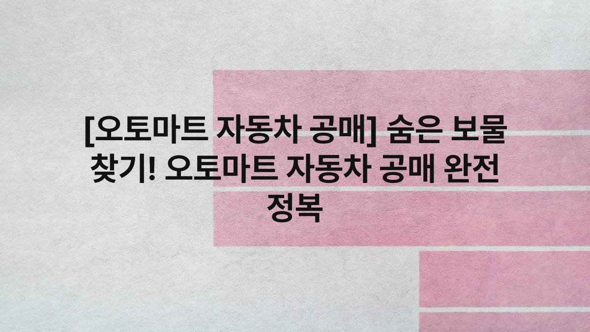 [오토마트 자동차 공매] 숨은 보물 찾기! 오토마트 자동차 공매 완전 정복