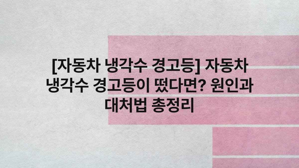 [자동차 냉각수 경고등] 자동차 냉각수 경고등이 떴다면? 원인과 대처법 총정리