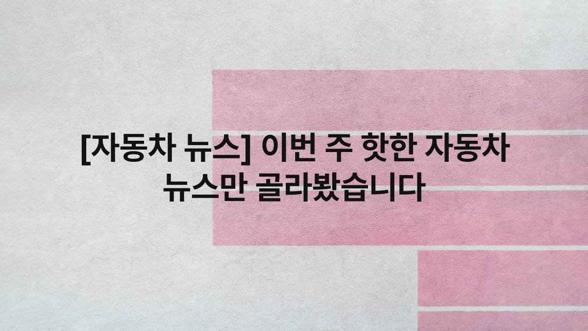 [자동차 뉴스] 이번 주 핫한 자동차 뉴스만 골라봤습니다