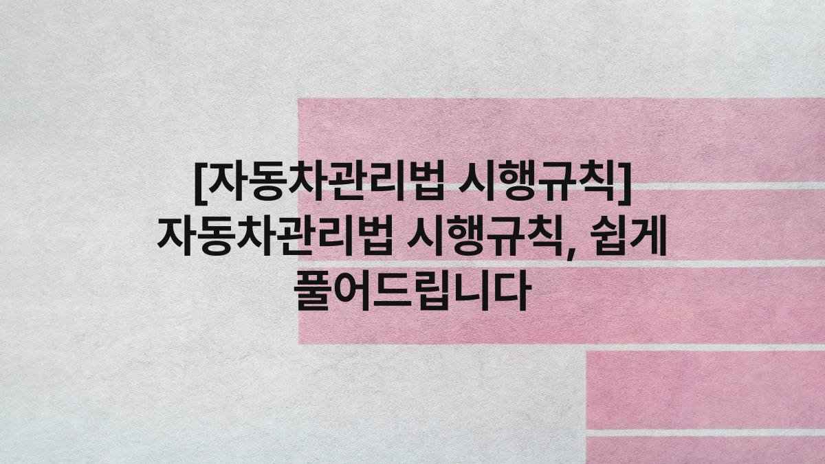 [자동차관리법 시행규칙] 자동차관리법 시행규칙, 쉽게 풀어드립니다