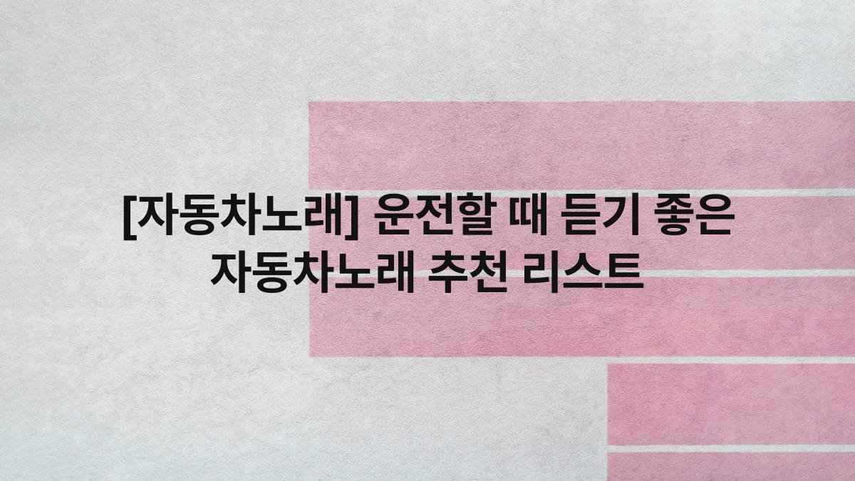 [자동차노래] 운전할 때 듣기 좋은 자동차노래 추천 리스트