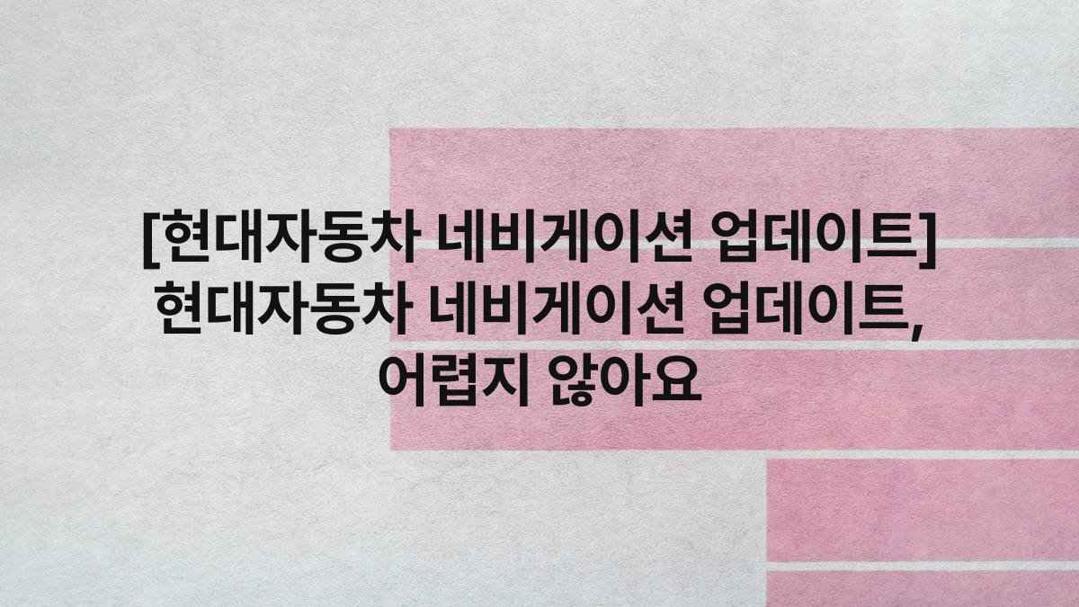 [현대자동차 네비게이션 업데이트] 현대자동차 네비게이션 업데이트, 어렵지 않아요