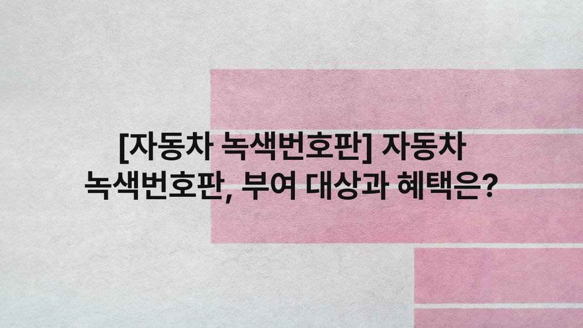 [자동차 녹색번호판] 자동차 녹색번호판, 부여 대상과 혜택은?