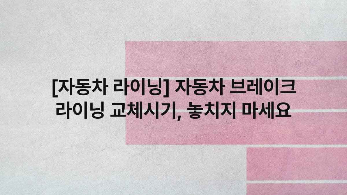 [자동차 라이닝] 자동차 브레이크 라이닝 교체시기, 놓치지 마세요
