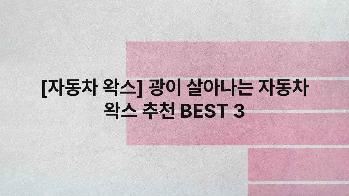 [자동차 왁스] 광이 살아나는 자동차 왁스 추천 BEST 3