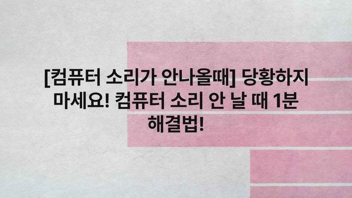 [컴퓨터 소리가 안나올때] 당황하지 마세요! 컴퓨터 소리 안 날 때 1분 해결법!