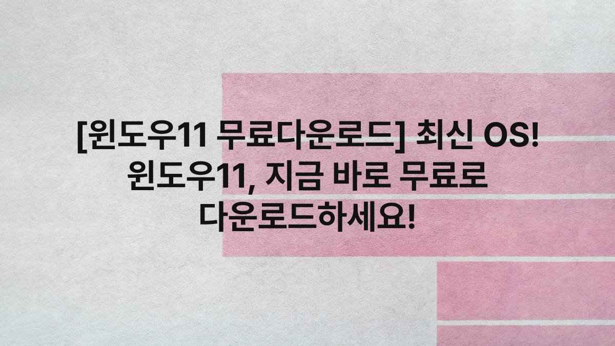 [윈도우11 무료다운로드] 최신 OS! 윈도우11, 지금 바로 무료로 다운로드하세요!