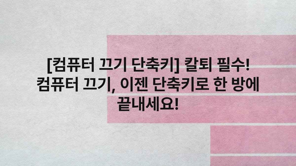 [컴퓨터 끄기 단축키] 칼퇴 필수! 컴퓨터 끄기, 이젠 단축키로 한 방에 끝내세요!