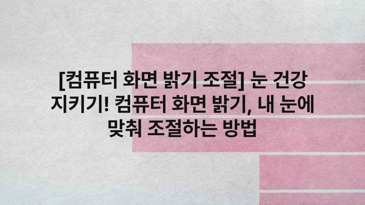 [컴퓨터 화면 밝기 조절] 눈 건강 지키기! 컴퓨터 화면 밝기, 내 눈에 맞춰 조절하는 방법