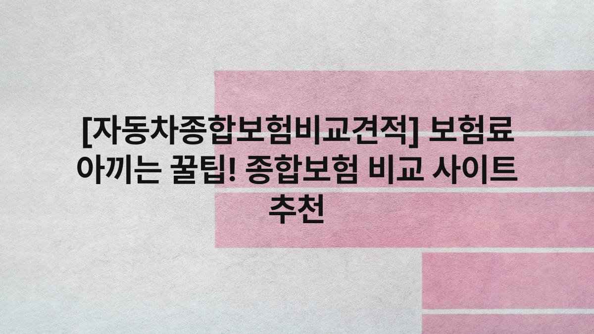 [자동차종합보험비교견적] 보험료 아끼는 꿀팁! 종합보험 비교 사이트 추천
