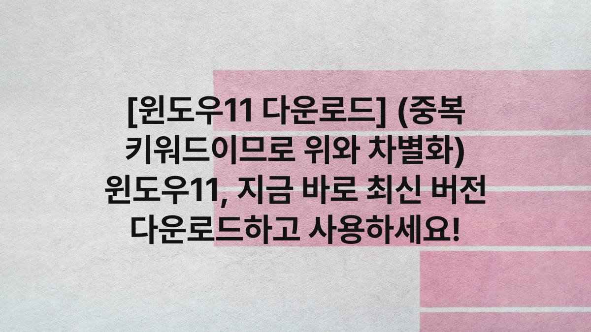[윈도우11 다운로드] (중복 키워드이므로 위와 차별화) 윈도우11, 지금 바로 최신 버전 다운로드하고 사용하세요!