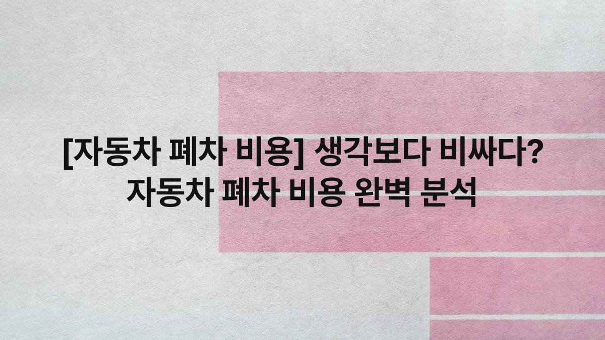 [자동차 폐차 비용] 생각보다 비싸다? 자동차 폐차 비용 완벽 분석