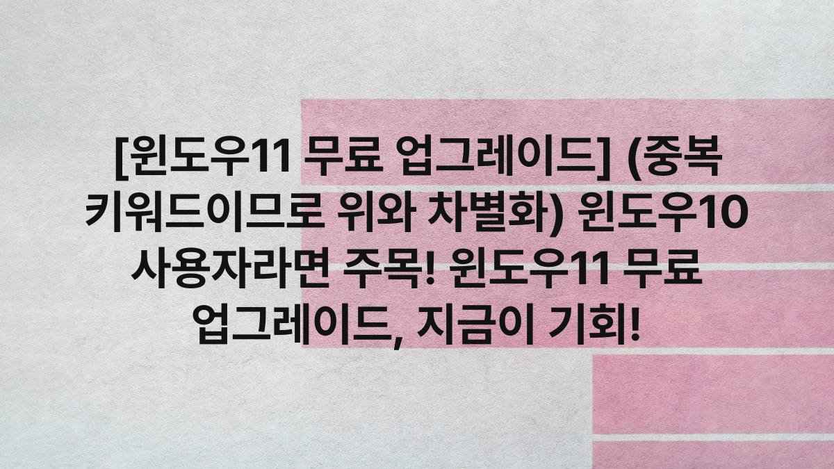 [윈도우11 무료 업그레이드] (중복 키워드이므로 위와 차별화) 윈도우10 사용자라면 주목! 윈도우11 무료 업그레이드, 지금이 기회!