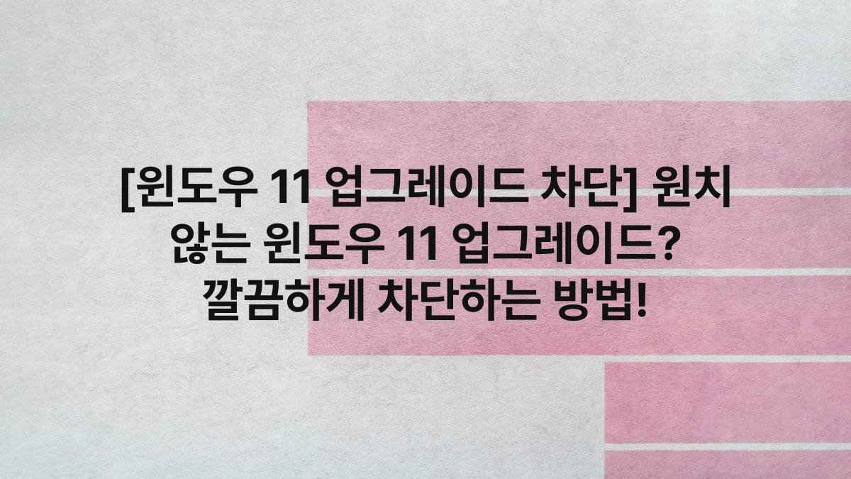 [윈도우 11 업그레이드 차단] 원치 않는 윈도우 11 업그레이드? 깔끔하게 차단하는 방법!