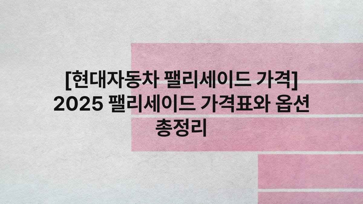 [현대자동차 팰리세이드 가격] 2025 팰리세이드 가격표와 옵션 총정리