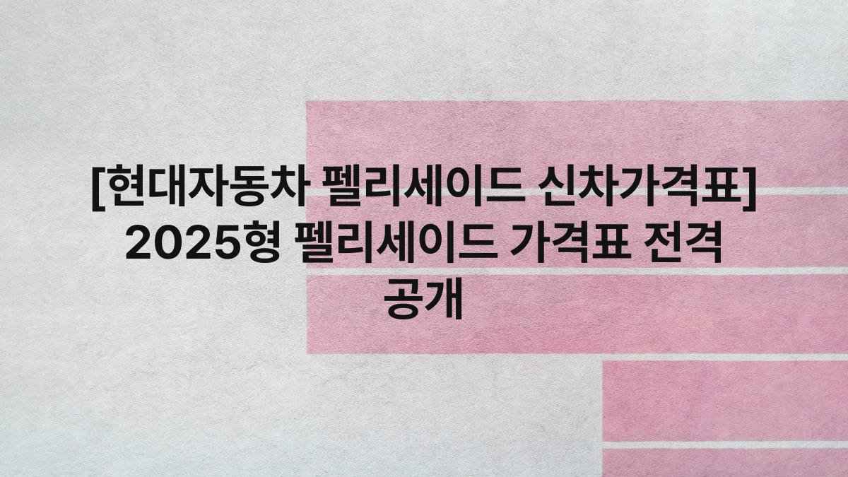 [현대자동차 펠리세이드 신차가격표] 2025형 펠리세이드 가격표 전격 공개