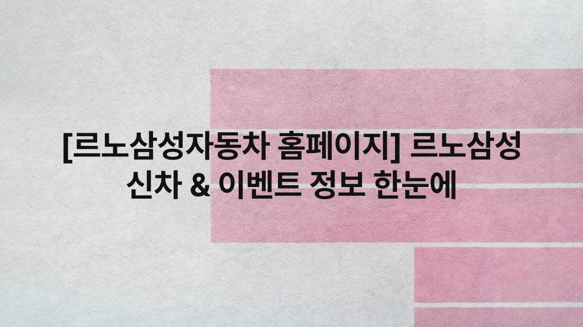 [르노삼성자동차 홈페이지] 르노삼성 신차 & 이벤트 정보 한눈에