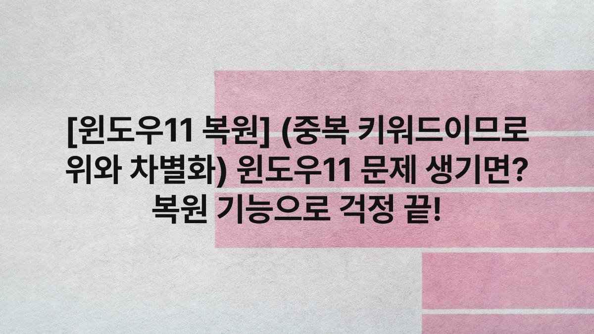 [윈도우11 복원] (중복 키워드이므로 위와 차별화) 윈도우11 문제 생기면? 복원 기능으로 걱정 끝!