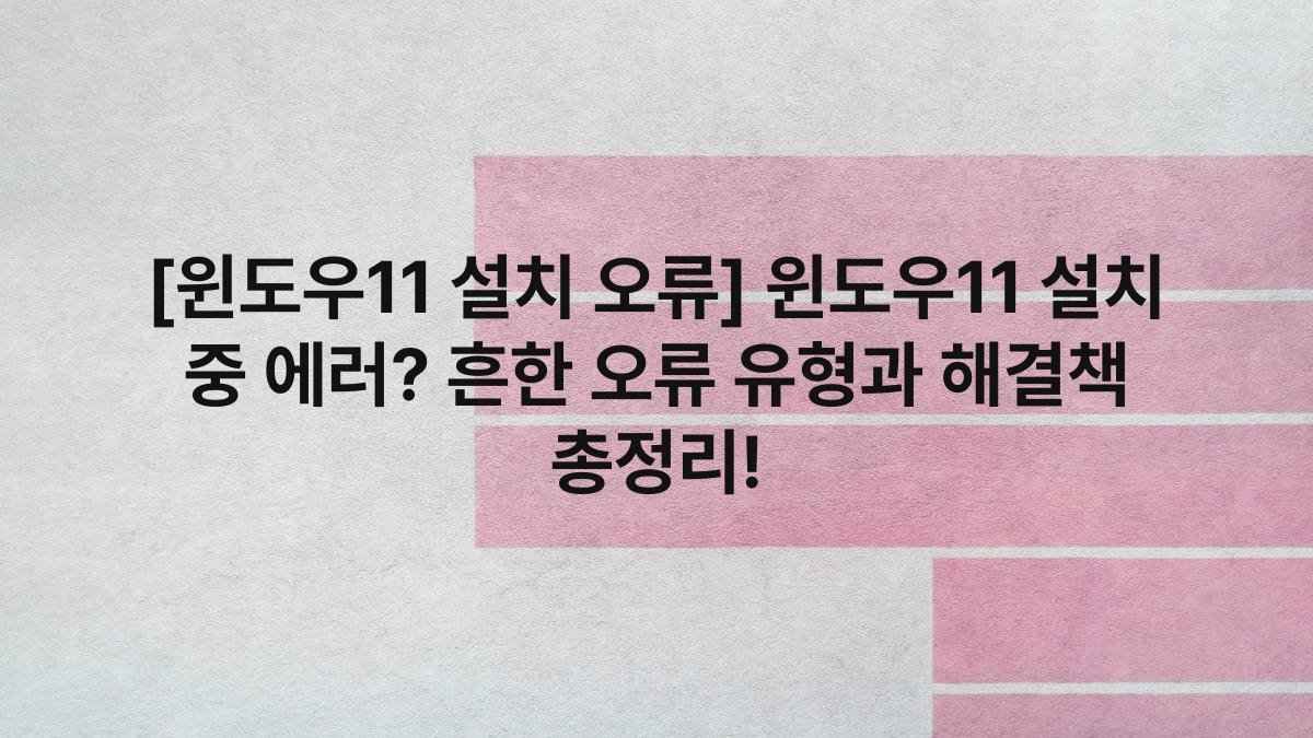 [윈도우11 설치 오류] 윈도우11 설치 중 에러? 흔한 오류 유형과 해결책 총정리!