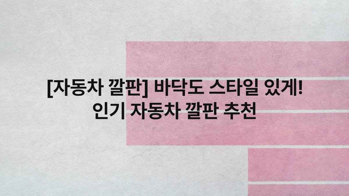 [자동차 깔판] 바닥도 스타일 있게! 인기 자동차 깔판 추천