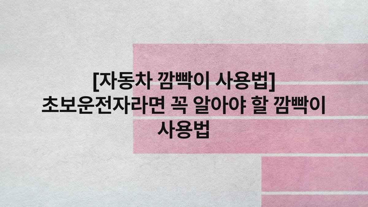 [자동차 깜빡이 사용법] 초보운전자라면 꼭 알아야 할 깜빡이 사용법