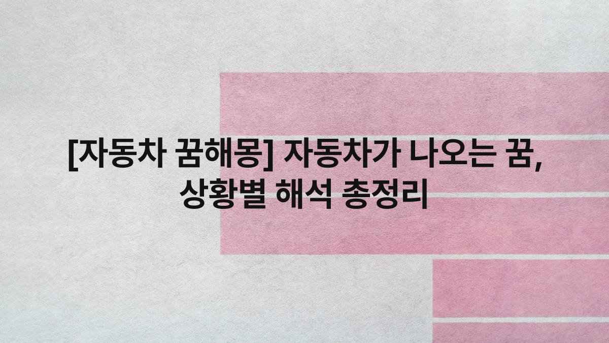 [자동차 꿈해몽] 자동차가 나오는 꿈, 상황별 해석 총정리
