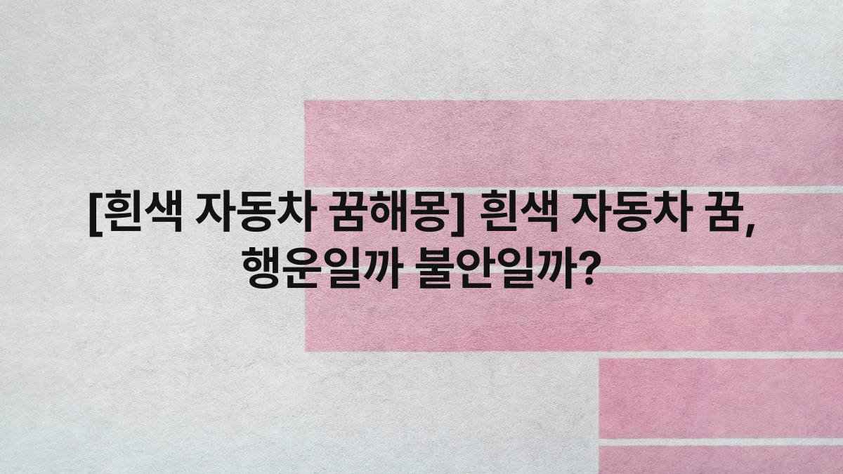 [흰색 자동차 꿈해몽] 흰색 자동차 꿈, 행운일까 불안일까?