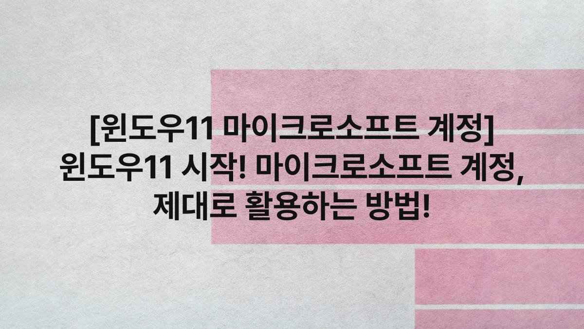 [윈도우11 마이크로소프트 계정] 윈도우11 시작! 마이크로소프트 계정, 제대로 활용하는 방법!