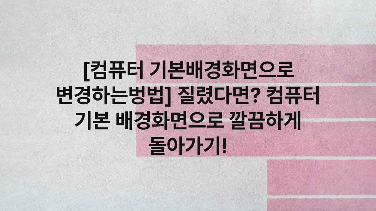 [컴퓨터 기본배경화면으로 변경하는벙법] 질렸다면? 컴퓨터 기본 배경화면으로 깔끔하게 돌아가기!