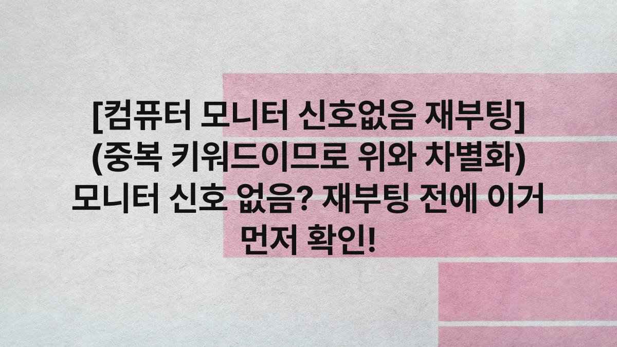 [컴퓨터 모니터 신호없음 재부팅] (중복 키워드이므로 위와 차별화) 모니터 신호 없음? 재부팅 전에 이거 먼저 확인!