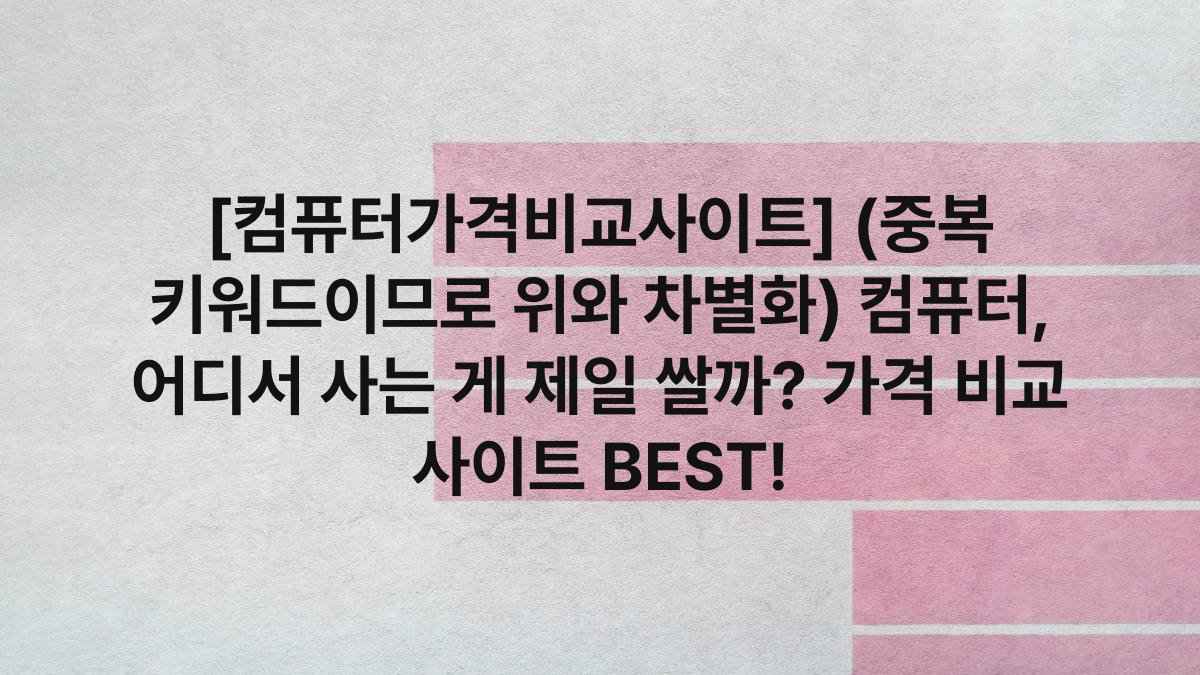 [컴퓨터가격비교사이트] (중복 키워드이므로 위와 차별화) 컴퓨터, 어디서 사는 게 제일 쌀까? 가격 비교 사이트 BEST!
