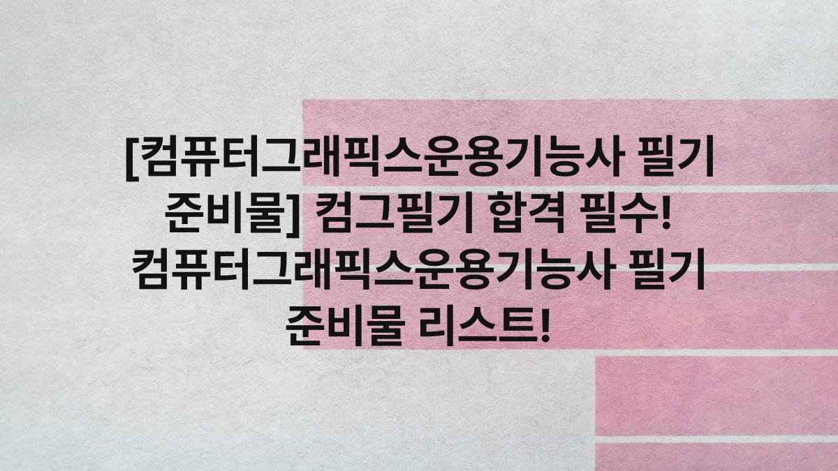 [컴퓨터그래픽스운용기능사 필기 준비물] 컴그필기 합격 필수! 컴퓨터그래픽스운용기능사 필기 준비물 리스트!
