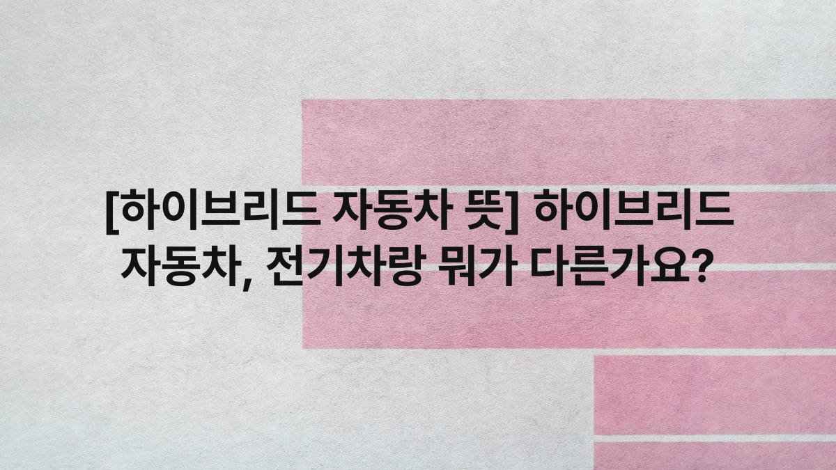[하이브리드 자동차 뜻] 하이브리드 자동차, 전기차랑 뭐가 다른가요?