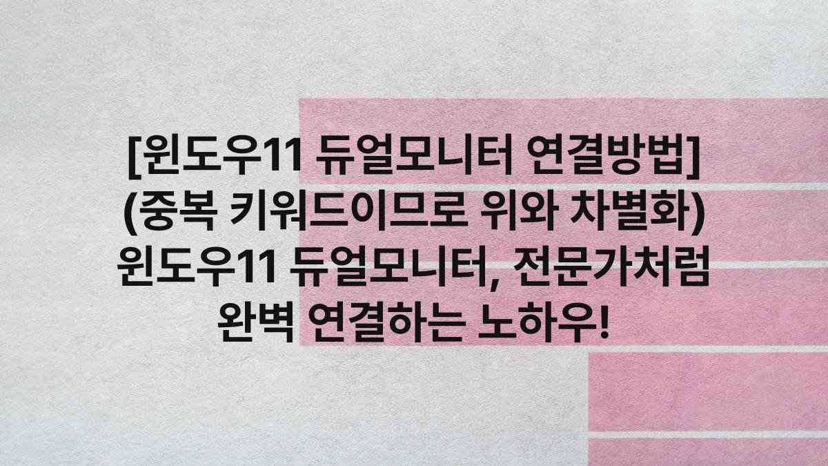 [윈도우11 듀얼모니터 연결방법] (중복 키워드이므로 위와 차별화) 윈도우11 듀얼모니터, 전문가처럼 완벽 연결하는 노하우!