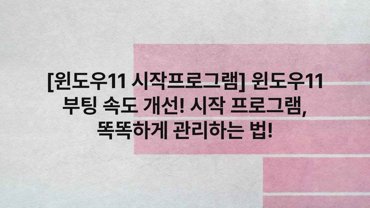 [윈도우11 시작프로그램] 윈도우11 부팅 속도 개선! 시작 프로그램, 똑똑하게 관리하는 법!