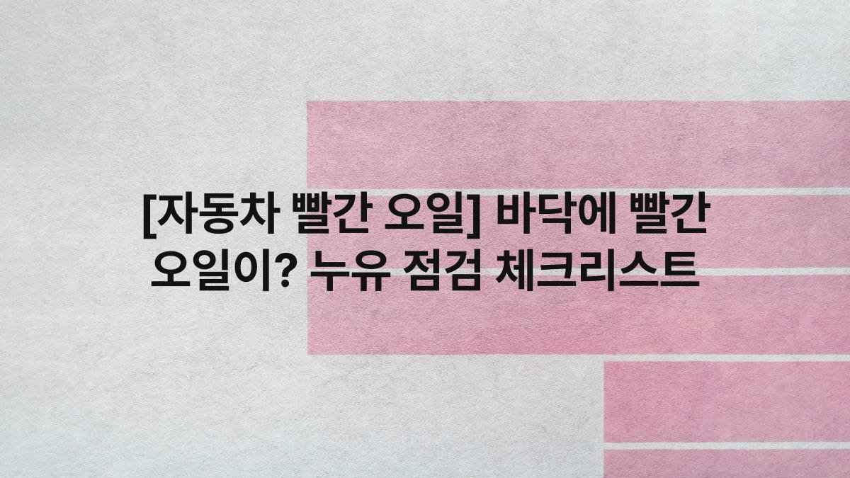 [자동차 빨간 오일] 바닥에 빨간 오일이? 누유 점검 체크리스트