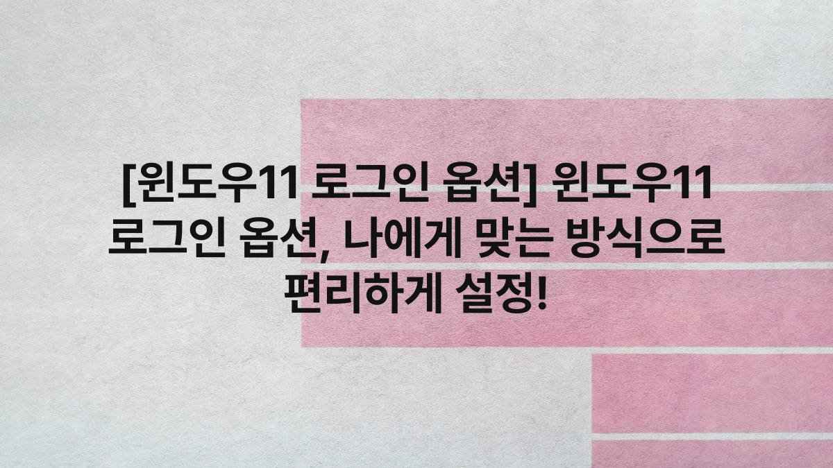[윈도우11 로그인 옵션] 윈도우11 로그인 옵션, 나에게 맞는 방식으로 편리하게 설정!