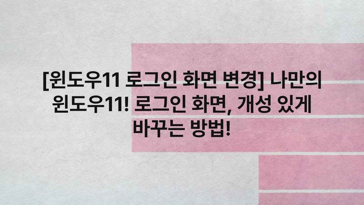 [윈도우11 로그인 화면 변경] 나만의 윈도우11! 로그인 화면, 개성 있게 바꾸는 방법!