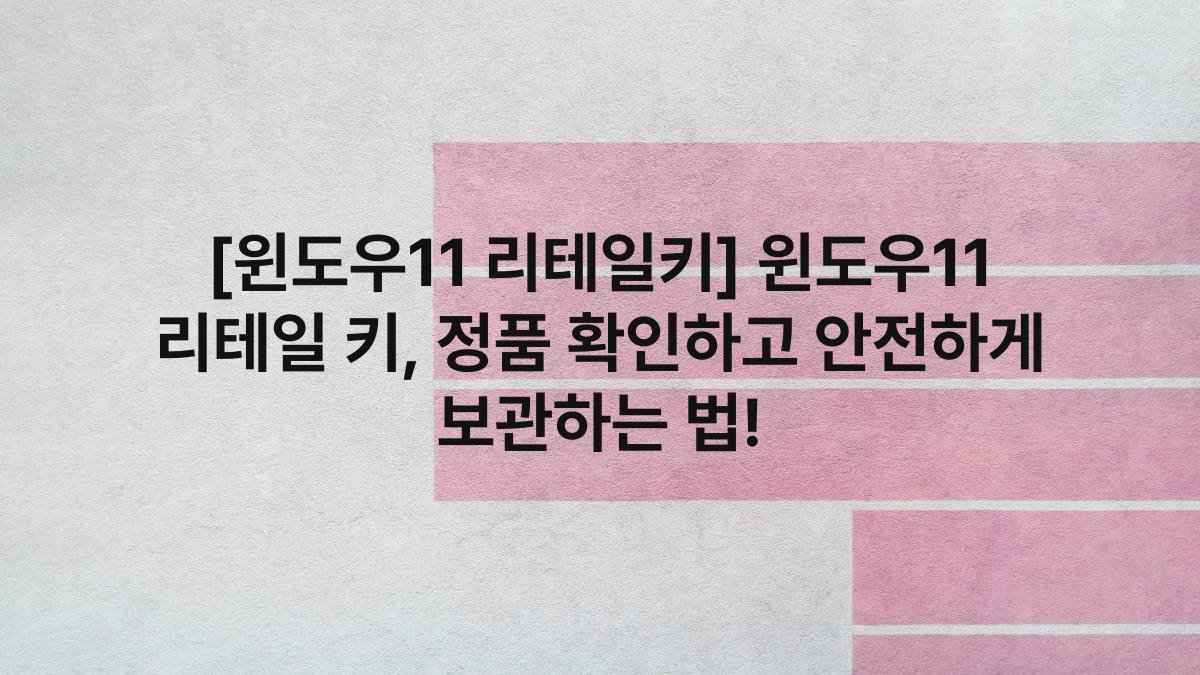 [윈도우11 리테일키] 윈도우11 리테일 키, 정품 확인하고 안전하게 보관하는 법!