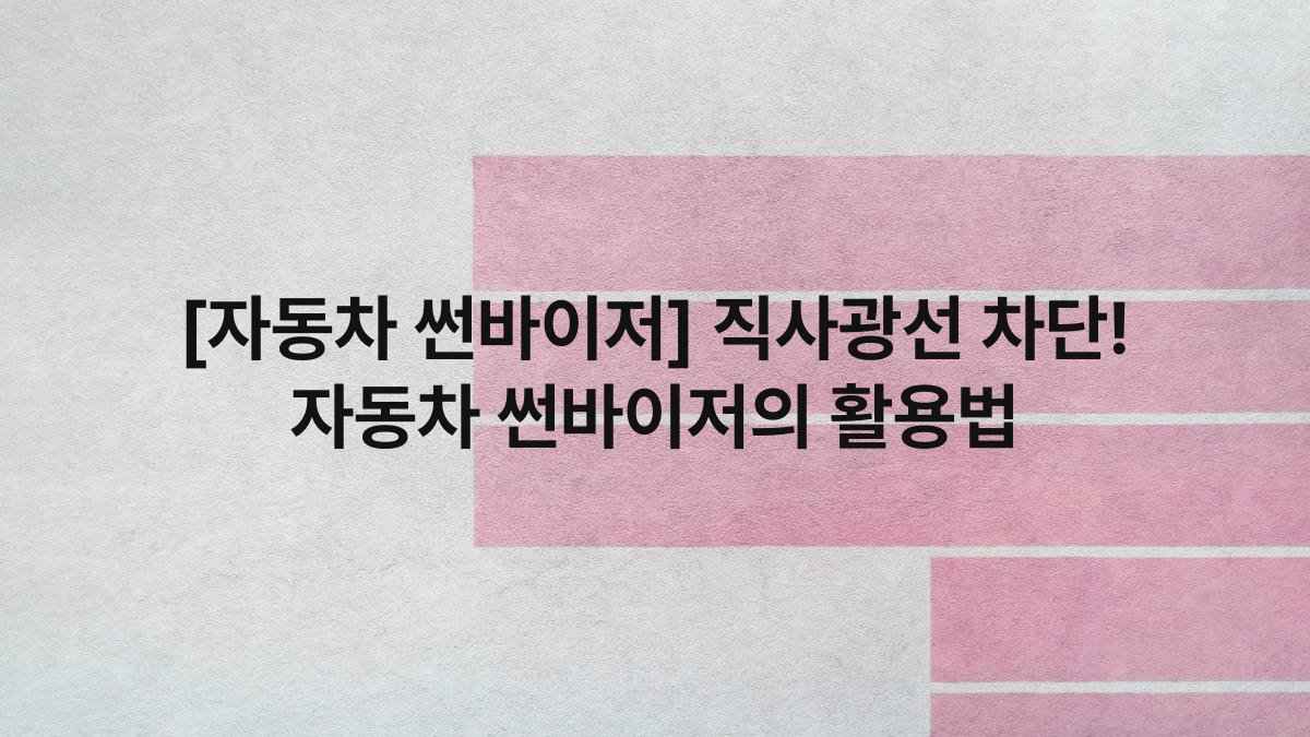 [자동차 썬바이저] 직사광선 차단! 자동차 썬바이저의 활용법