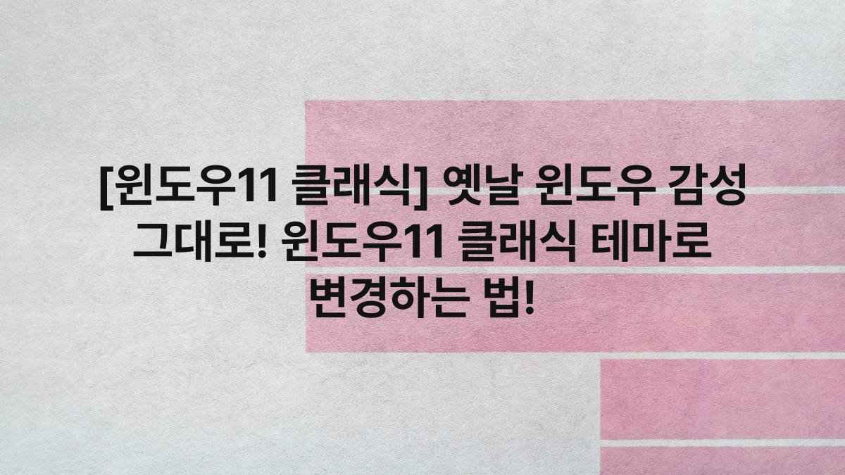 [윈도우11 클래식] 옛날 윈도우 감성 그대로! 윈도우11 클래식 테마로 변경하는 법!