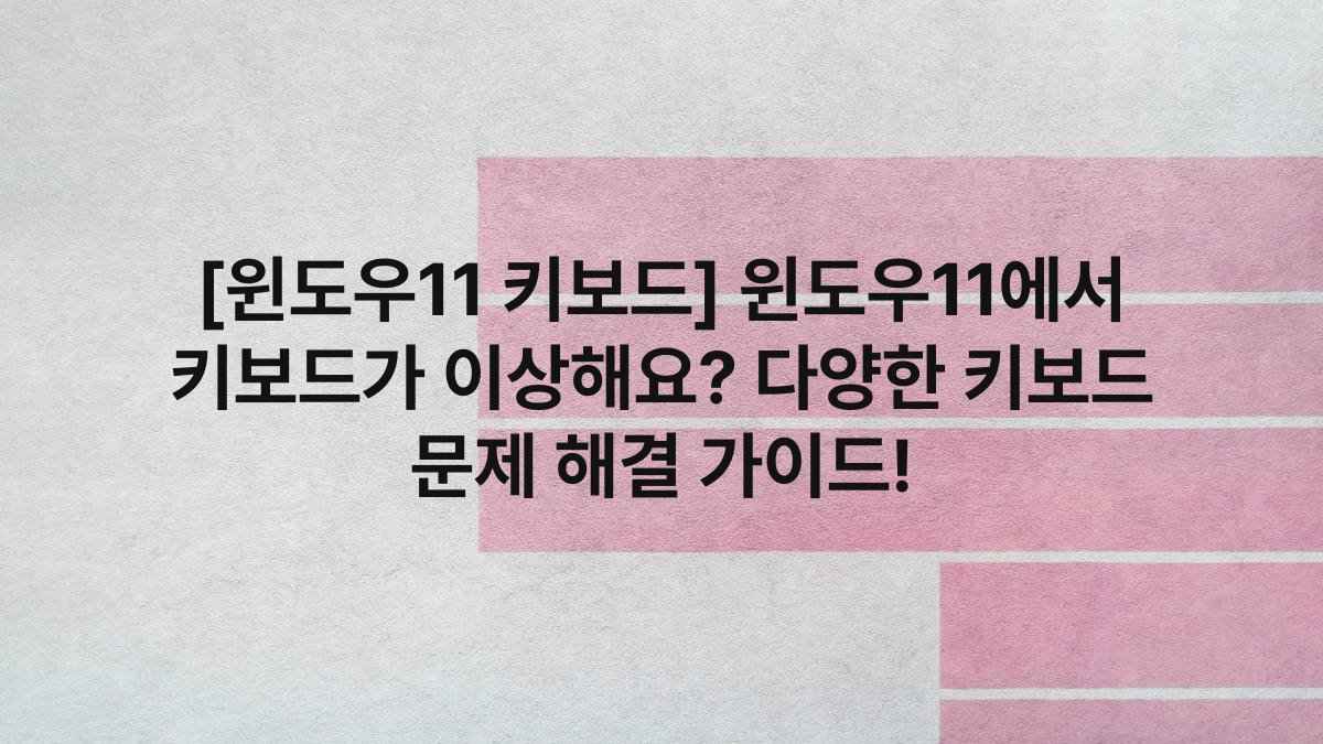[윈도우11 키보드] 윈도우11에서 키보드가 이상해요? 다양한 키보드 문제 해결 가이드!