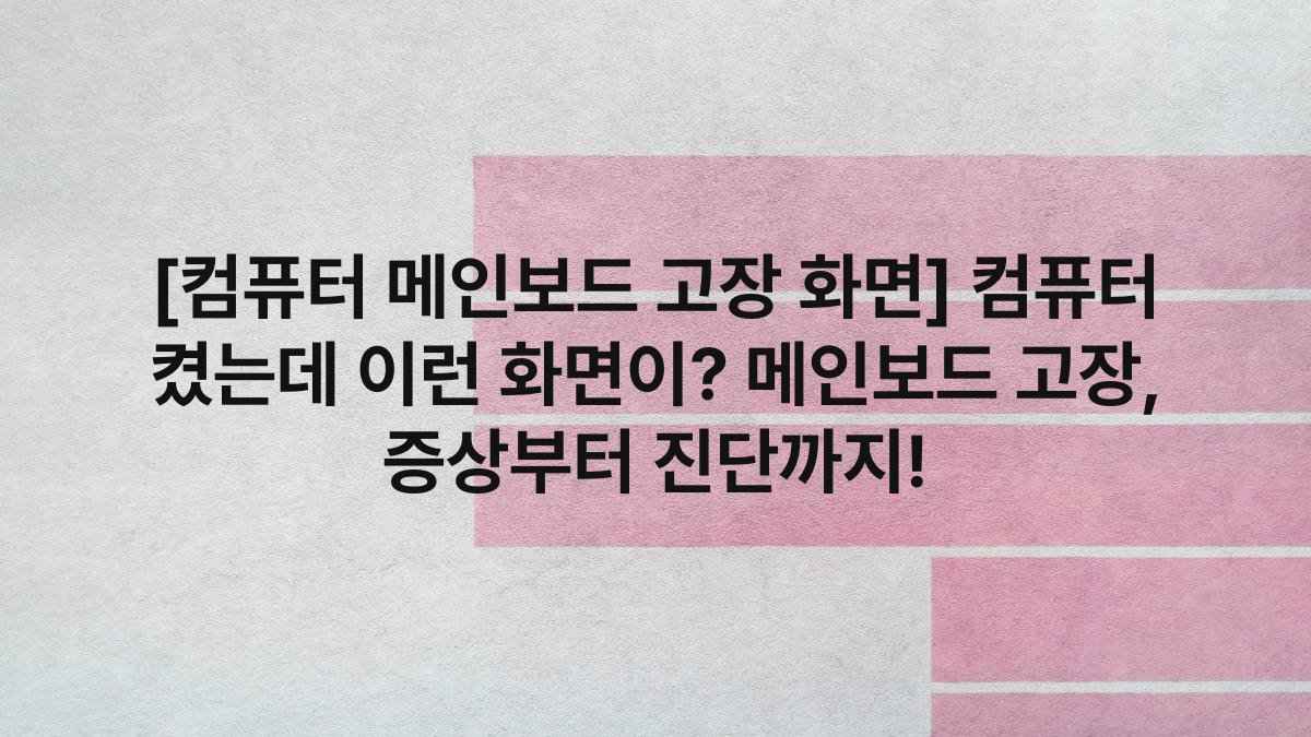 [컴퓨터 메인보드 고장 화면] 컴퓨터 켰는데 이런 화면이? 메인보드 고장, 증상부터 진단까지!