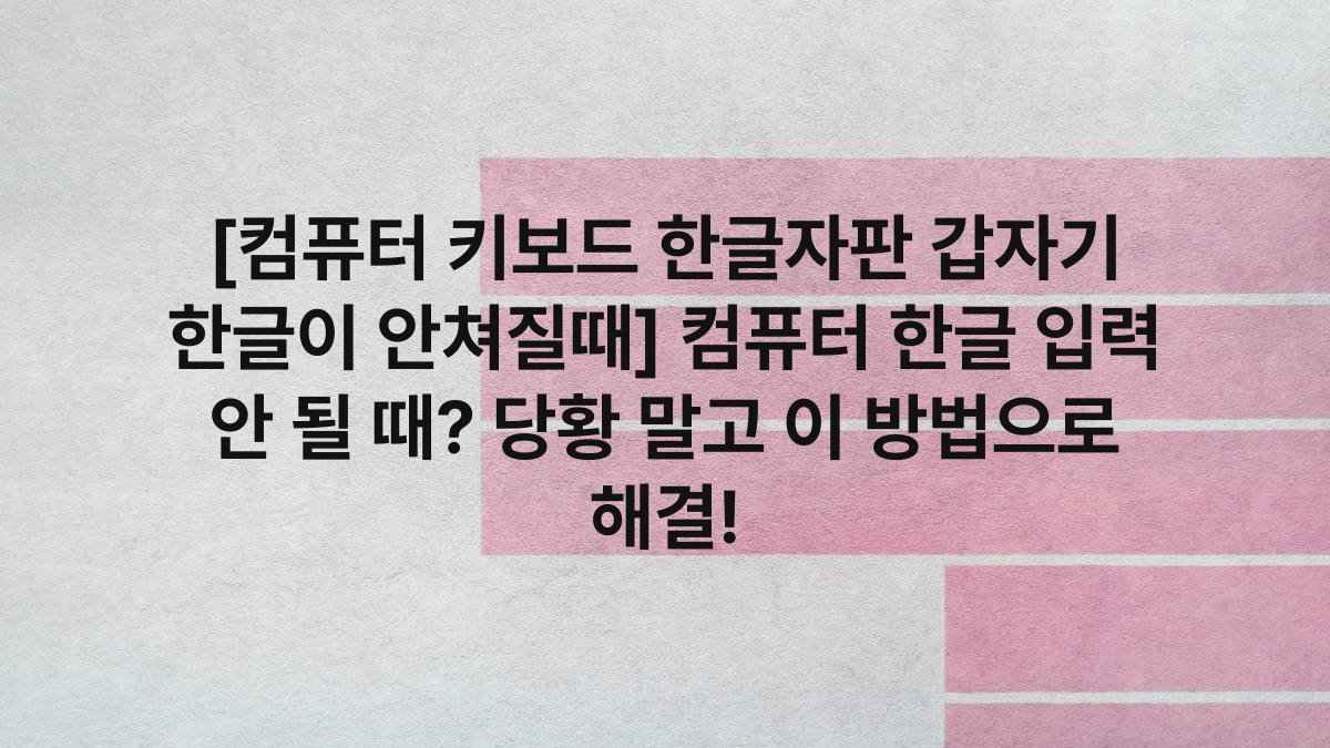 [컴퓨터 키보드 한글자판 갑자기 한글이 안쳐질때] 컴퓨터 한글 입력 안 될 때? 당황 말고 이 방법으로 해결!