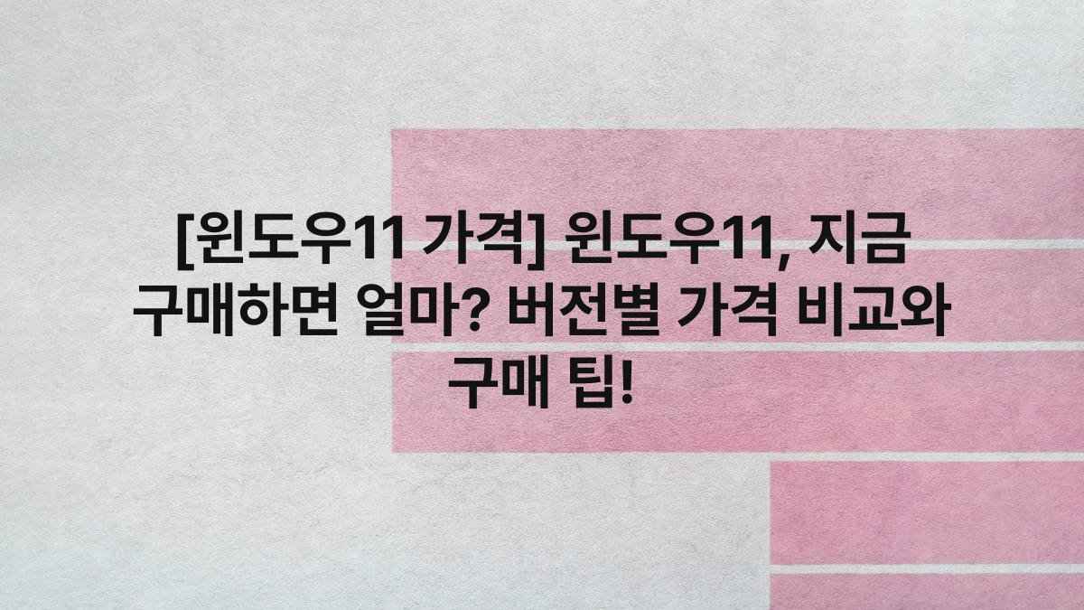 [윈도우11 가격] 윈도우11, 지금 구매하면 얼마? 버전별 가격 비교와 구매 팁!
